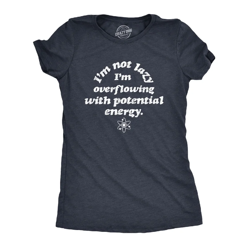 I'm Not Lazy I'm Overflowing With Potential Energy Women's T Shirt