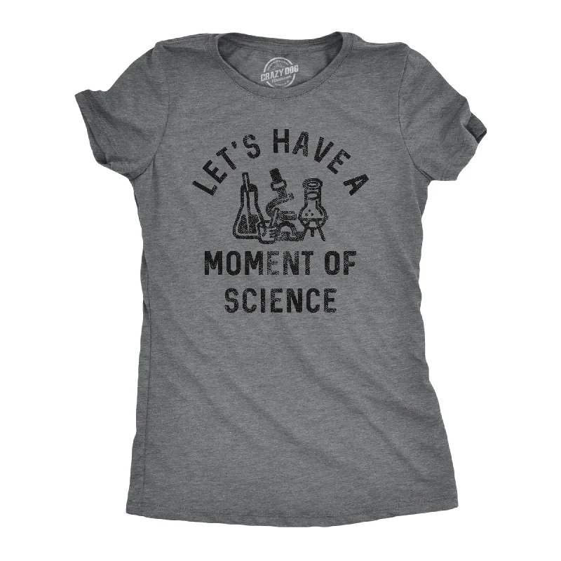 Lets Have A Moment Of Science Women's T Shirt