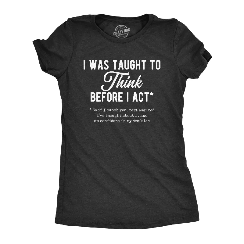 I Was Taught To Think Before I Act Women's T Shirt