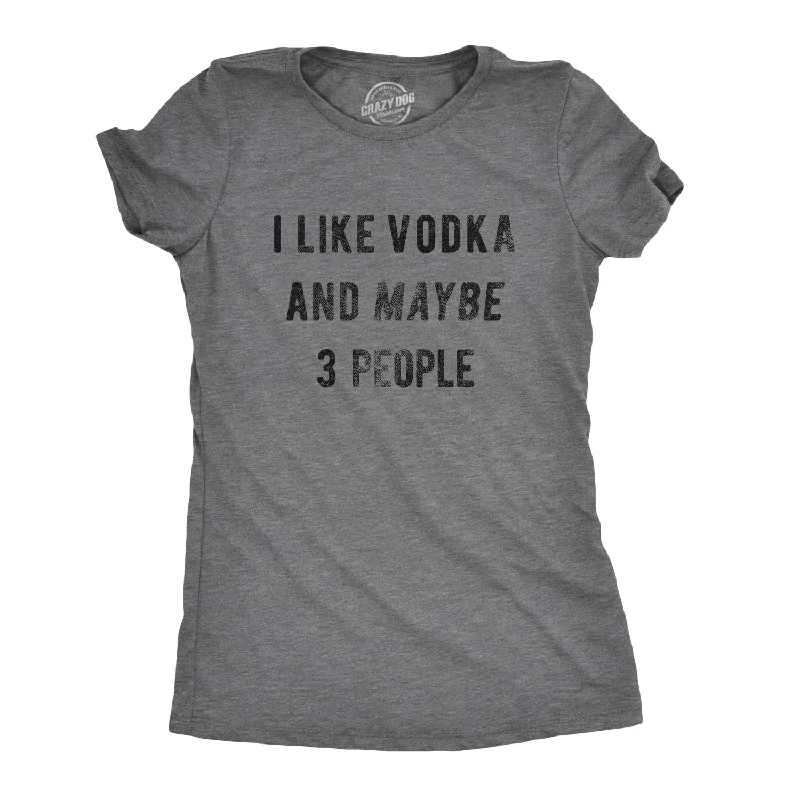 I Like Vodka And Maybe 3 People Women's T Shirt