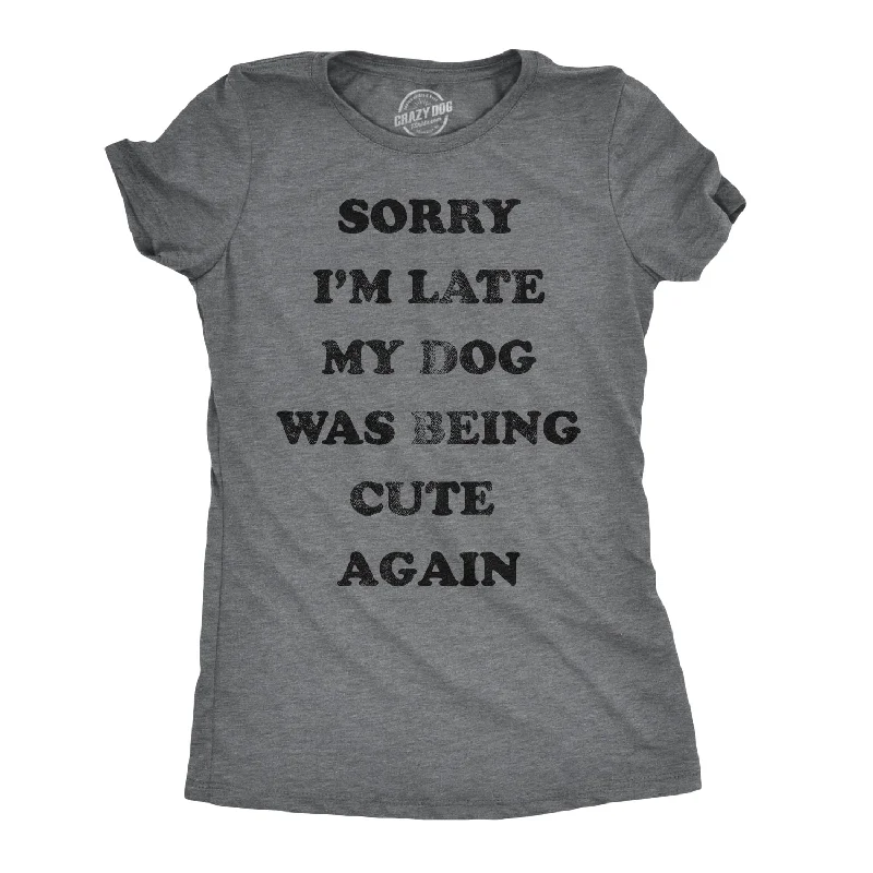 Sorry I'm Late My Dog Was Being Cute Again Women's T Shirt