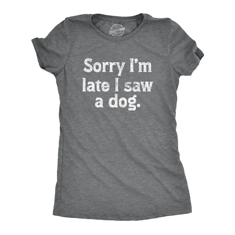 Sorry Im Late I Saw A Dog Women's T Shirt