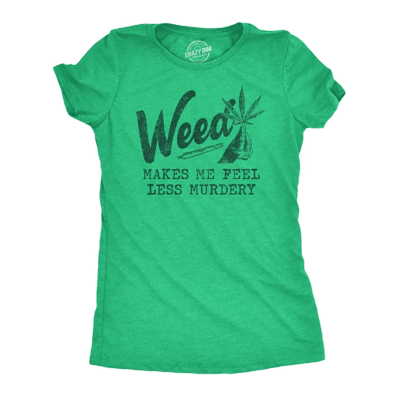 Weed Makes Me Feel Less Murdery Women's T Shirt